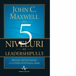 Cele 5 niveluri ale leadershipului. Metode testate pentru a-ti atinge potentialul maxim imagine