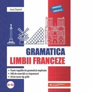 Gramatica limbii franceze (A1-B2). Toate regulile de gramatica explicate, 500 de exercitii cu raspunsuri, 30 de teste tip grila imagine