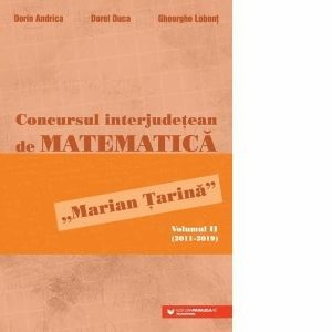 Concursul interjudetean de matematica &quot;Marian Tarina&quot;. Volumul II (2011-2019) imagine