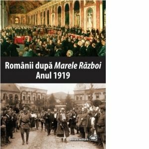 Romanii dupa Marele Razboi. Anul 1919. Documente, impresii, marturii imagine