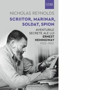 Scriitor, marinar, soldat, spion. Aventurile secrete ale lui Ernest Hemingway 1935-1961 imagine