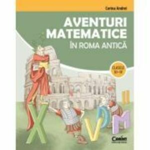 Aventuri matematice in Roma antica – clasele 3-4 - Corina Andrei imagine