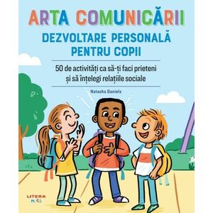 Arta comunicarii. Dezvoltare personala pentru copii. 50 de activitati ca sa-ti faci prieteni si sa intelegi relatiile sociale imagine