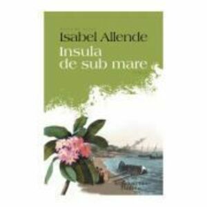 Insula de sub mare - Isabel Allende imagine