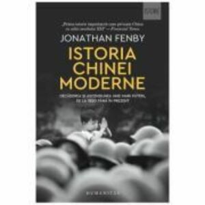 Istoria Chinei moderne. Decaderea si ascensiunea unei mari puteri, de la 1850 pana in prezent - Jonathan Fenby imagine