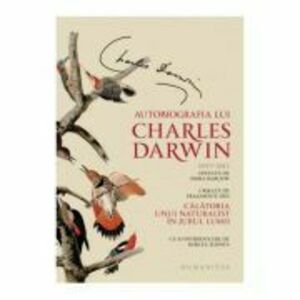 Autobiografia lui Charles Darwin. Urmata de fragmente din Calatoria unui naturalist in jurul lumii - Charles Darwin imagine