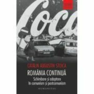 Romania continua. Schimbare si adaptare in comunism si postcomunism - Catalin Augustin Stoica imagine