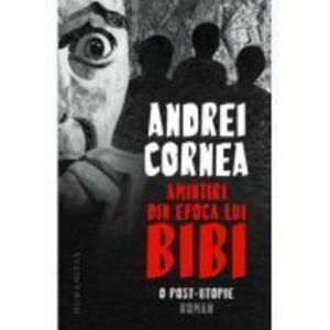Amintiri din epoca lui Bibi - Andrei Cornea imagine