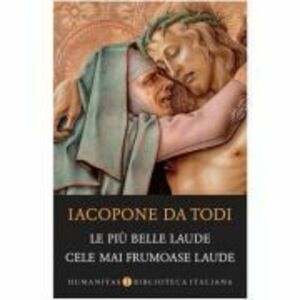 Le piu belle laude. Cele mai frumoase laude (Ed. Bilingva, Italiana - Romana). - Iacopone da Todi imagine