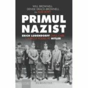 Primul nazist. Erich Ludendorff, omul care l-a facut posibil pe Hitler - Denise Drace-Brownell, Will Brownell imagine