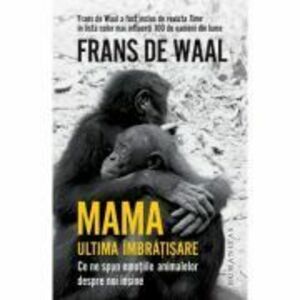 Mama. Ultima imbratisare - Frans de Waal imagine