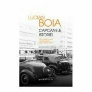 Capcanele istoriei. Elita intelectuala romaneasca intre 1930 si 1950 | Lucian Boia imagine