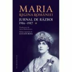 Jurnal de razboi (vol. I). 1916-1917 - Regina Maria a Romaniei imagine