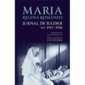 Jurnal de razboi (vol. II). 1917–1918 - Regina Maria a Romaniei imagine