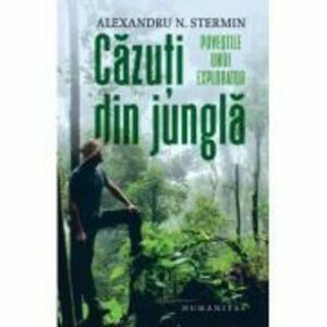 Cazuti din jungla. Povestile unui explorator - Alexandru N. Stermin imagine