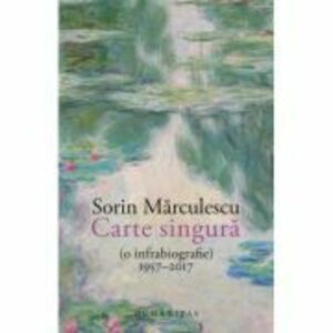 Carte singura (o infrabiografie) 1957–2017 - Sorin Marculescu imagine