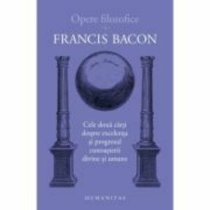Cele doua carti despre excelenta si progresul cunoasterii divine si umane - Francis Bacon imagine
