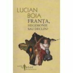 Franta, hegemonie sau declin | Lucian Boia imagine