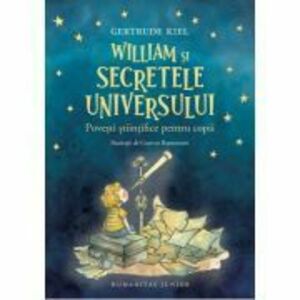 William si secretele Universului. Povesti stiintifice pentru copii - Gertrude Kiel imagine
