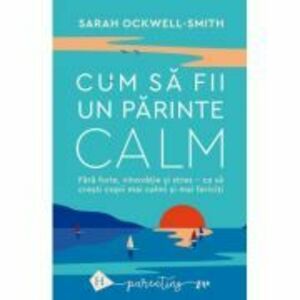 Cum sa fii un parinte calm - Sarah Ockwell-Smith imagine