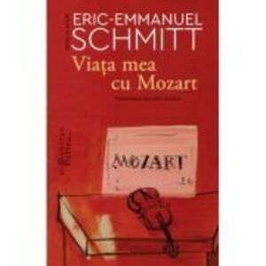 Viata mea cu Mozart - Eric-Emmanuel Schmitt imagine