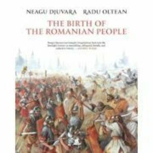 The Birth of the Romanian People - Neagu Djuvara, Radu Oltean imagine