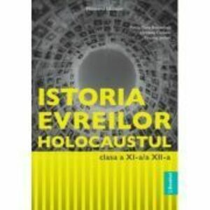 Manual Istoria evreilor. Holocaustul, clasele 11-12 - Felicia Elena Boscodeala imagine