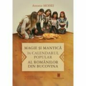 Magie si mantica in calendarul popular al romanilor din Bucovina - Antonie Moisei imagine