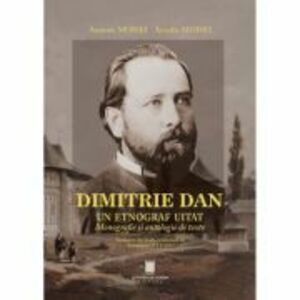 Dimitrie Dan. Un etnograf uitat. Monografie si antologie de texte - Antonie Moisei, Arcadie Moisei imagine