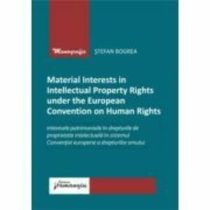 Material Interests in Intellectual Property Rights under the European Convention on Human Rights - Stefan Bogrea imagine