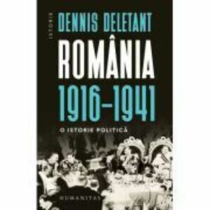 Romania, 1916–1941. O istorie politica - Dennis Deletant imagine