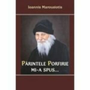 Parintele Porfirie mi-a spus - Vol 1 - Ioannis Marousiotis imagine