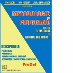 Metodologie si programe pentru definitivat si gradul didactic II. Disciplinele: Pedagogie, Psihologie, Psihopedagogie speciala, Activitatile instructiv-educative imagine