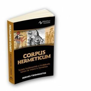 Corpus Hermeticum. Textele fundamentale si invataturile tainice de initiere in hermetism imagine