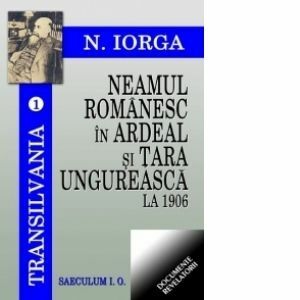 Neamul romanesc in Ardeal si Tara Ungureasca la 1906 (Transilvania, volumul 1) imagine