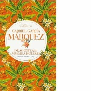 Dragostea in vremea holerei - Gabriel Garcia Marquez imagine