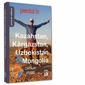 Pierdut in Kazahstan, Kargazstan, Uzbekistan &amp; Mongolia. Jurnal de calatorie imagine
