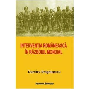 Interventia romaneasca in Razboiul Mondial - Dumitru Draghicescu imagine