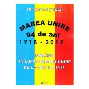Marea Unire 1918-2012. Romanii in lupta pentru Unire de la 1600 la 1918 - Sevastian Stiuca imagine