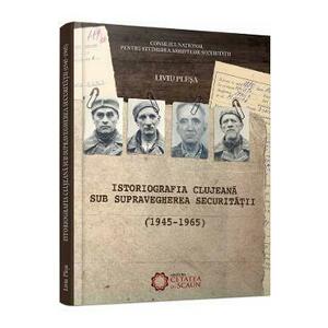 Istoriografia clujeana sub supravegherea securitatii (1945-1965) - Liviu Plesa imagine