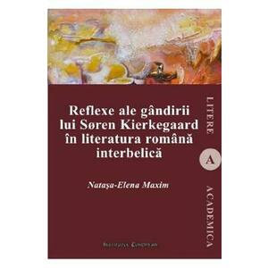 Reflexe ale gandirii lui Soren Kierkegaard in literatura romana interbelica - Natasa-Elena Maxim imagine