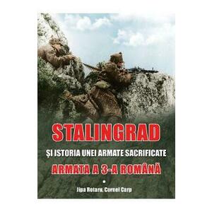Stalingrad si istoria unei armate sacrificate. Armata a III-a Romana - Jipa Rotaru, Cornel Carp imagine