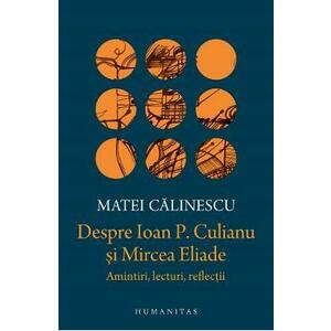 Despre Ioan P. Culianu si Mircea Eliade. Amintiri, lecturi, reflectii - Matei Calinescu imagine