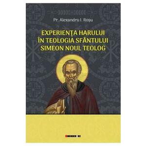 Experienta harului in teologia Sfantului Simeon Noul Teolog - Alexandru I. Rosu imagine