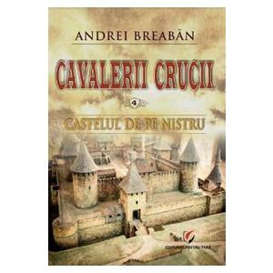 Cavalerii Crucii Vol.4: Castelul de pe Nistru - Andrei Breaban imagine
