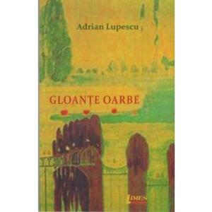 Gloante oarbe - Adrian Lupescu imagine