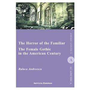 The Horror of the Familiar. The Female Gothic in the American Century - Raluca Andreescu imagine