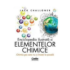 Enciclopedia ilustrata a elementelor chimice - Jack Challoner imagine