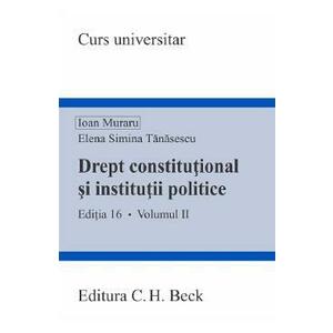 Drept constitutional si institutii politice Vol.2 Ed.16 - Ioan Muraru, Elena Simina Tanasescu imagine