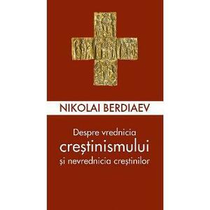 Despre vrednicia crestinismului si nevrednicia crestinilor - Nikolai Berdiaev imagine